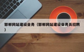 沙河邯郸网站建设业务（邯郸网站建设业务员招聘）