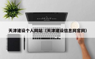 沙河天津建设个人网站（天津建设信息网官网）