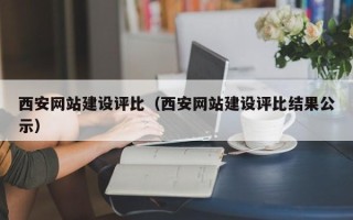 沙河西安网站建设评比（西安网站建设评比结果公示）